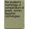 The Student's Mythology; A Compendium of Greek, Roman, Egyptian Mythologies by Catherine Ann White