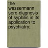 The Wassermann Sero-diagnosis of Syphilis in Its Application to Psychiatry; door Felix Plaut