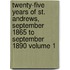 Twenty-Five Years of St. Andrews, September 1865 to September 1890 Volume 1