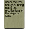 Under the Red and Gold; Being Notes and Recollections of the Siege of Baler door Saturnino Martin Cerezo