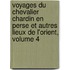 Voyages Du Chevalier Chardin En Perse Et Autres Lieux De L'Orient, Volume 4