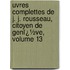 Uvres Complettes De J. J. Rousseau, Citoyen De Genï¿½Ve, Volume 13