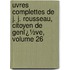 Uvres Complettes De J. J. Rousseau, Citoyen De Genï¿½Ve, Volume 26