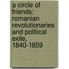 A Circle of Friends: Romanian Revolutionaries and Political Exile, 1840-1859 door Angela Jianu