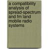 A Compatibility Analysis Of Spread-spectrum And Fm Land Mobile Radio Systems by United States Government