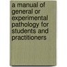 A Manual of General or Experimental Pathology for Students and Practitioners door Walter Sydney Lazarus-Barlow