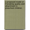 A Proposed Model Of Friendship Quality And Attachment In Preschool Children. by Chrystal J. Agnor