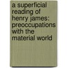 A Superficial Reading Of Henry James: Preoccupations With The Material World door Thomas J. Otten