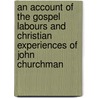 An Account of the Gospel Labours and Christian Experiences of John Churchman door John Churchman