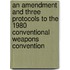 An Amendment and Three Protocols to the 1980 Conventional Weapons Convention