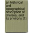 An Historical And Topographical Description Of Chelsea, And Its Environs (1)