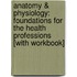 Anatomy & Physiology: Foundations for the Health Professions [With Workbook]