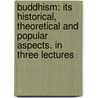 Buddhism: Its Historical, Theoretical and Popular Aspects. in Three Lectures by Ernest John Eitel