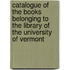 Catalogue of the Books Belonging to the Library of the University of Vermont