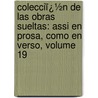 Colecciï¿½N De Las Obras Sueltas: Assi En Prosa, Como En Verso, Volume 19 door Francisco Cerdï¿½ Y. Rico