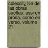 Colecciï¿½N De Las Obras Sueltas: Assi En Prosa, Como En Verso, Volume 21 door Francisco Cerdï¿½ Y. Rico