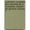 Collection Complete Des Oeuvres de J.J. Rousseau, Citoyen de Geneve Volume 1 by Moultou Paul