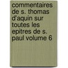 Commentaires de S. Thomas D'Aquin Sur Toutes Les Epitres de S. Paul Volume 6 by Brale Abbe