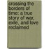 Crossing The Borders Of Time: A True Story Of War, Exile, And Love Reclaimed