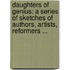 Daughters of Genius: a Series of Sketches of Authors, Artists, Reformers ...
