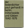 Der Liederdichter Paul Gerhardt in Berlin, Mittenwalde und Lübben 1642-1676 by Ulrich Grober