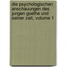Die Psychologischen Anschauungen Des Jungen Goethe Und Seiner Zeit, Volume 1 by Helene Herrmann