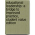 Educational Leadership: A Bridge to Improved Practice, Student Value Edition