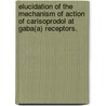 Elucidation Of The Mechanism Of Action Of Carisoprodol At Gaba(A) Receptors. door Lorie A. Gonzalez