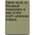 Father Laval; Or, the Jesuit Missionary a Tale of the North American Indians