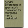 Gender Differences In Spectator's Motivation For Taiwanese Men's Basketball. door Cheng-Shiun Lin