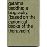 Gotama Buddha; A Biography, (Based on the Canonical Books of the Theravadin) by Kenneth J 1883 Saunders