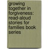 Growing Together In Forgiveness: Read-Aloud Stories For Families Book Series by Barbara Rainey