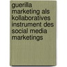 Guerilla Marketing Als Kollaboratives Instrument Des Social Media Marketings by Sheila Schmidt