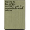 Histoire Du Bas-Empire: Commenï¿½Ant Ï¿½ Constantin-Le-Grand, Volume 1 door Charles Le Beau