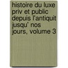 Histoire Du Luxe Priv Et Public Depuis L'Antiquit Jusqu' Nos Jours, Volume 3 door Henri Joseph L�On Baudrillart