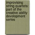 Improvising String Quartets: Part of the Creative Ability Development Series