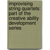 Improvising String Quartets: Part of the Creative Ability Development Series door Sera J. Smolen