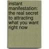 Instant Manifestation: The Real Secret to Attracting What You Want Right Now door Joe Vitalie