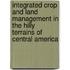 Integrated Crop and Land Management in the Hilly Terrains of Central America