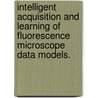 Intelligent Acquisition And Learning Of Fluorescence Microscope Data Models. by Charles Jackson