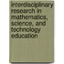 Interdisciplinary Research in Mathematics, Science, and Technology Education