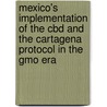 Mexico's Implementation Of The Cbd And The Cartagena Protocol In The Gmo Era by Juan Antonio Herrera