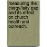Measuring The Clergy/Laity Gap And Its Effect On Church Health And Outreach. door Christopher Wyatt Goff