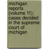 Michigan Reports (Volume 11); Cases Decided In The Supreme Court Of Michigan door Michigan Supreme Court