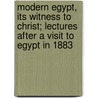 Modern Egypt, Its Witness to Christ; Lectures After a Visit to Egypt in 1883 door Henry Bickersteth Ottley