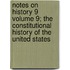 Notes on History 9 Volume 9; The Constitutional History of the United States