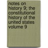 Notes on History 9; The Constitutional History of the United States Volume 9 by Frank Gaylord Cook