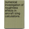 Numerical Investigation Of Roughness Effects In Aircraft Icing Calculations. by Brian Daniel Matheis