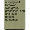Nursing Unit Turnover, Workgroup Processes, And Unit-Level Patient Outcomes. by Sung-Heui Bae