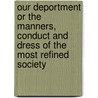 Our Deportment Or The Manners, Conduct And Dress Of The Most Refined Society by John Young
